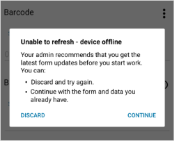 Alert that tells the user the form is unable to refresh because the device is offline. The user can discard and try again or continue with the form and data they already have.