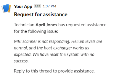 Slack notification with a request for assistance. The message reads: Request for assistance. Technician April Jones has requested assistance for the following issue: MRI scanner is not responding. Helium levels are normal, and the heat exchanger works as expected. We have reset the system with no success. Reply to this thread to provide assistance.