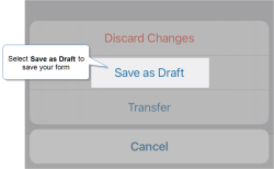 On the iOS app, after you select "Close" on the form index page, select "Save as Draft" to save your form.